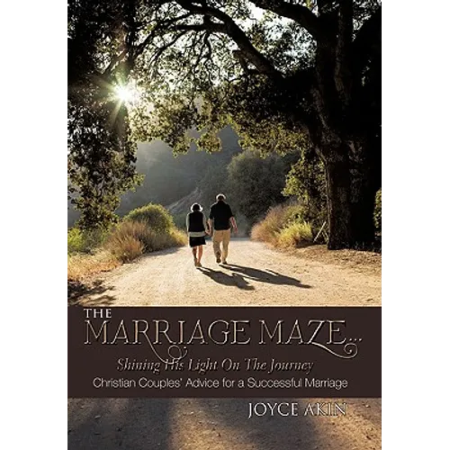 The Marriage Maze... Shining His Light on the Journey: Christian Couples' Advice for a Successful Marriage