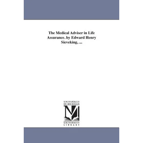 The Medical Adviser in Life Assurance. by Edward Henry Sieveking, ...