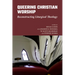 Queering Christian Worship: Reconstructing Liturgical Theology