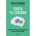 Educa Tu Cerebro: Aprende Cómo Funciona Y Cómo Optimizarlo Para Vivir Una Vida Más Plena / Train Your Brain: Learn How It Works and How to Optimize