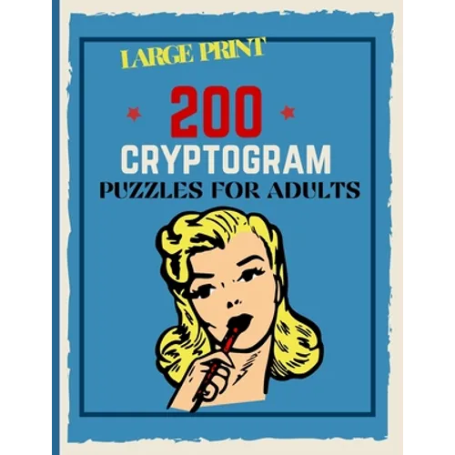 200 Cryptogram Puzzles For Adults: Large Print Cryptograms, 200 Interesting Facts To Challenge Your Brain