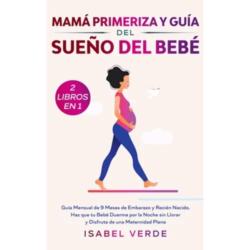 Mamá primeriza y guía del sueño del bebé- 2 libros en 1: Guía mensual de 9 meses de embarazo y recién nacido. Haz que tu bebé duerma por la noche sin