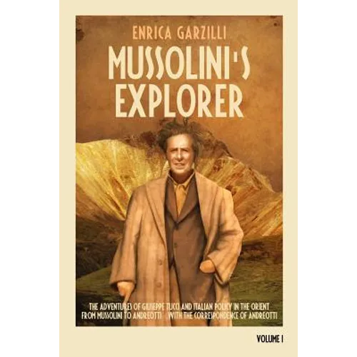 Mussolini's Explorer: The Adventures of Giuseppe Tucci and Italian Policy in the Orient from Mussolini to Andreotti. With the Correspondence