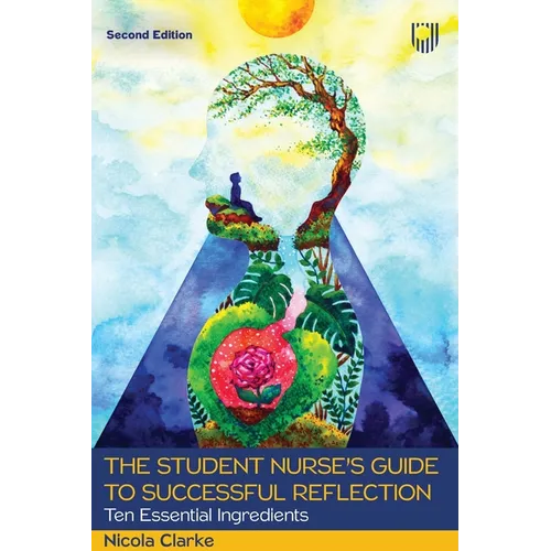 The Student Nurse's Guide to Successful Reflection: Ten Essential Ingredients