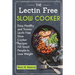 The Lectin Free Slow Cooker: Easy, Healthy and Yummy Lectin Free Slow Cooker Recipes For Smart People to Lose Weight