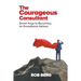 The Courageous Consultant: Seven Keys to Becoming an Exceptional Advisor