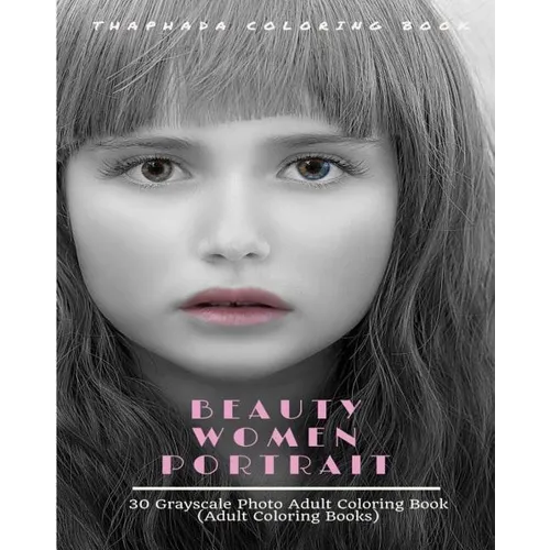 Beauty Women Portraits: 30 Grayscale Photo Coloring Book for Adults (Adult Coloring Books)