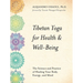 Tibetan Yoga for Health & Well-Being: The Science and Practice of Healing Your Body, Energy, and Mind