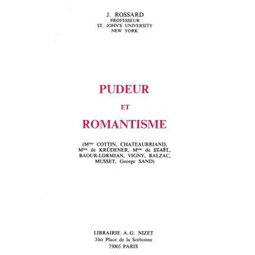 Pudeur Et Romantisme: (Mme Cottin, Chateaubriand, Mme de Krudener, Mme de Stael, Baour-Lormian, Vigny, Balzac, Musset, George Sand)