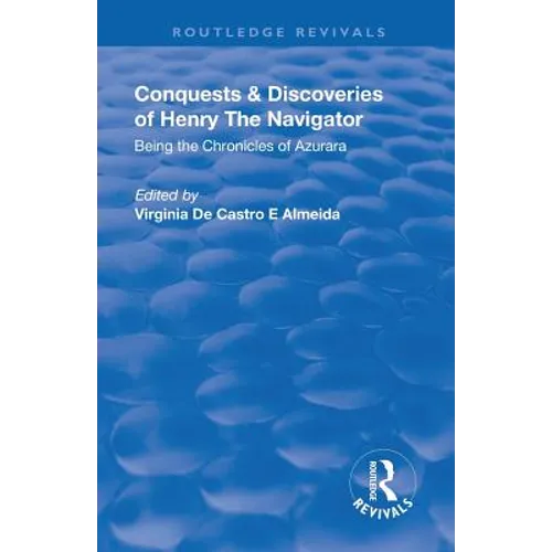 Revival: Conquests and Discoveries of Henry the Navigator: Being the Chronicles of Azurara (1936): Being the Chronicles of Azurara