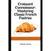 Croissant Connoisseur: Mastering Classic French Pastries