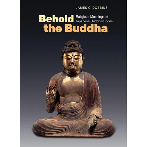 Behold the Buddha: Religious Meanings of Japanese Buddhist Icons