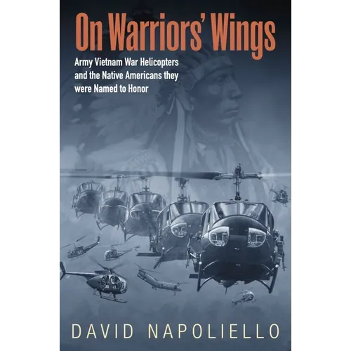 On Warriors' Wings: Army Vietnam War Helicopters and the Native Americans They Were Named to Honor