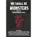 We Shall Be Monsters
