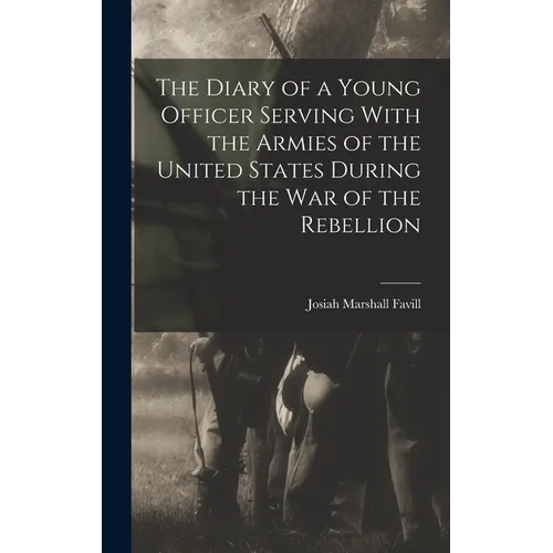 The Diary of a Young Officer Serving With the Armies of the United States During the War of the Rebellion - Hardcover