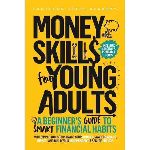 Money Skills for Young Adults: A Beginner's Guide to Smart Financial Habits, with Simple Tools to Manage Your Budget, Save for Goals, Invest, and Buil