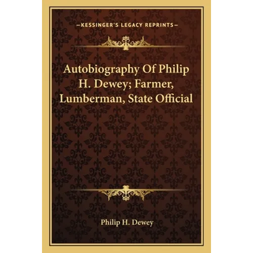 Autobiography Of Philip H. Dewey; Farmer, Lumberman, State Official