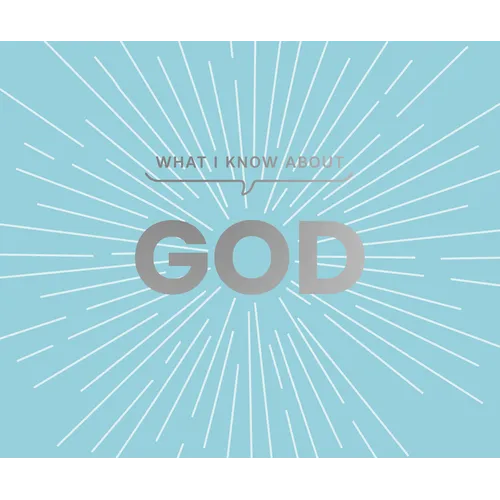 What I Know about God