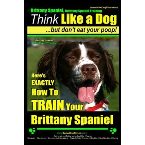Brittany Spaniel, Brittany Spaniel Training Think Like a Dog But Don't Eat Your Poop! Brittany Spaniel Breed Expert Training: Here's EXACTLY How To TR