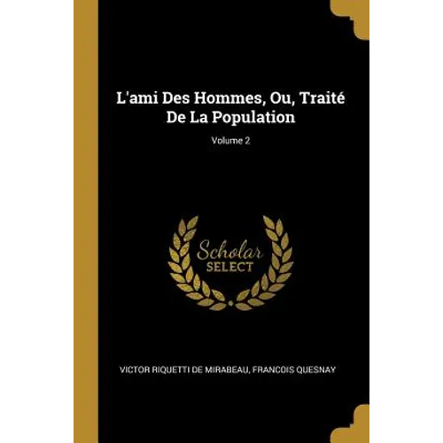 L'ami Des Hommes, Ou, Traité De La Population; Volume 2