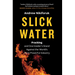 Slick Water: Fracking and One Insider's Stand Against the World's Most Powerful Industry