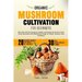 Organic Mushroom Cultivation for Beginners: The Out and Out Guide to Safely and Easily Grow Your Own Tasty Gourmet and Medicinal Fungi at Home, Indoor