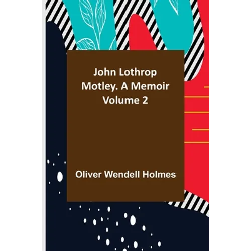 John Lothrop Motley. a memoir - Volume 2