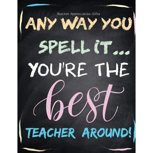 Teacher Appreciation Gifts - Any Way You Spell It.. You're The Best Teacher Around: Teacher Gift For End of Year Gift - Thank You - Appreciation - Ret