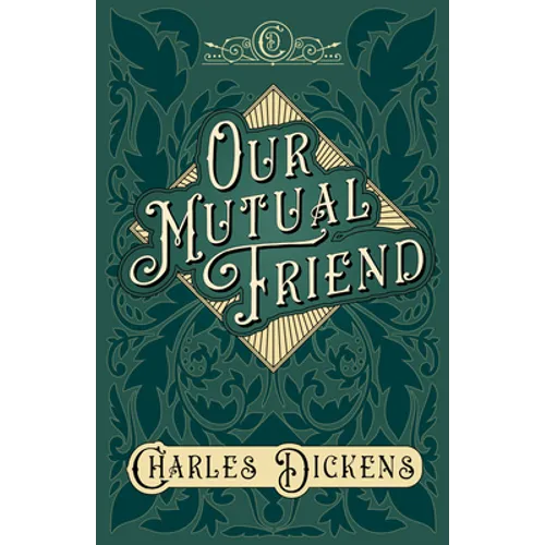 Our Mutual Friend: With Appreciations and Criticisms By G. K. Chesterton