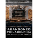 Abandoned Philadelphia: The Birthplace of America
