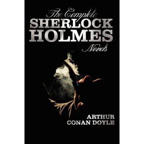 The Complete Sherlock Holmes Novels - Unabridged - A Study in Scarlet, the Sign of the Four, the Hound of the Baskervilles, the Valley of Fear - Hardcover