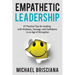 Empathetic Leadership: 47 Practical Tips for Leading with Kindness, Courage, and Confidence in an Age of Disruption