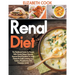 Renal Diet: The Nutritional Guide For People With Chronic Kidney Disease: Improve Renal Functions To Avoid Dialysis By Easily Lowe