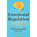 Emotional Regulation for Adults: How to Reduce Anxiety, Manage Your Feelings, and Begin Dealing with Negative Emotions