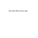 The Little Office of Our Lady: A Treatise Theoretical, Practical, And Exegetical