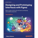 Designing and Prototyping Interfaces with Figma - Third Edition: Build a modern UI/UX with auto layout, prototyping, and scalable components