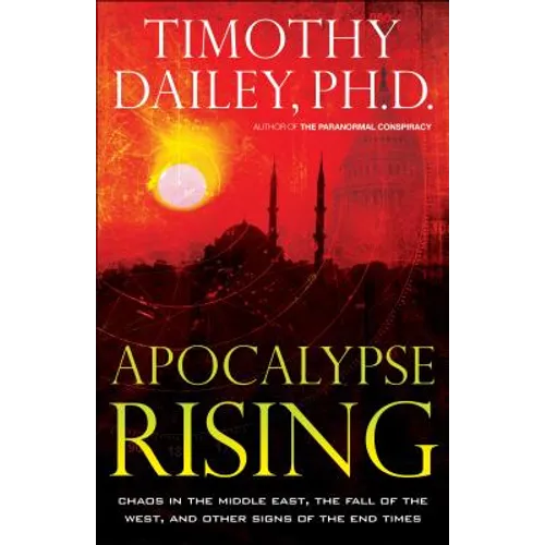 Apocalypse Rising: Chaos in the Middle East, the Fall of the West, and Other Signs of the End Times