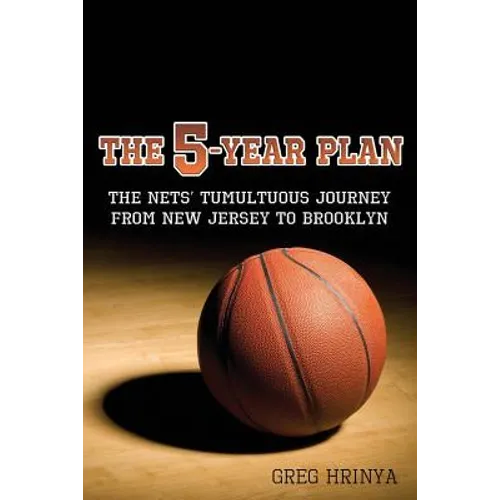 The 5-Year Plan: The Nets' Tumultuous Journey from New Jersey to Brooklyn