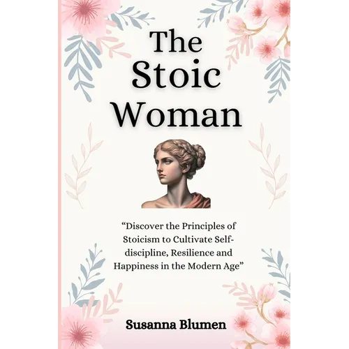 The Stoic Woman: Finding Inner Strength to Live a Fulfilling Life