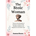 The Stoic Woman: Finding Inner Strength to Live a Fulfilling Life