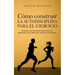 Cómo construir la autodisciplina para el ejercicio: Técnicas y estrategias prácticas para desarrollar el hábito del ejercicio de por vida