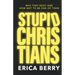 Stupid Christians: Why They Exist, and How Not To Be One of Them