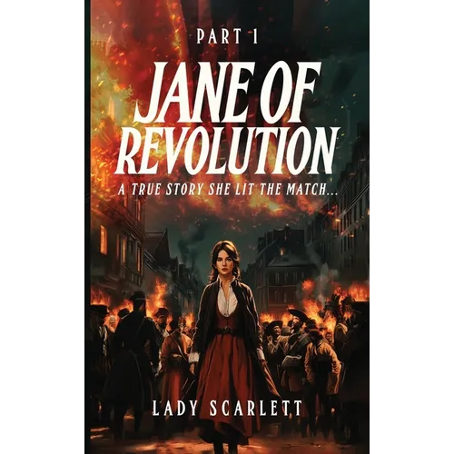 Jane of Revolution Part 1: A True Story She Lit The Match...