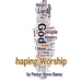 Shaping Worship - 70 Devotions For Worship Leaders and Teams