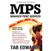 Mps: MANAGED PRINT SERVICES - Second Edition: Insight and Best Practices for Buyers and Sellers as You Navigate the Complex