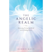 The Angelic Realm: Discovering The Spiritual World and It's Healing Powers