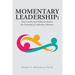Momentary Leadership: How Leaders and Followers Realize the Potential of Leadership Moments