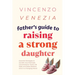 Father's Guide to Raising a Strong Daughter: Essential Strategies to Handle Uncomfortable Conversations, Teach Life Skills, and Raise Resilient Girls