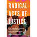 Radical Acts of Justice: How Ordinary People Are Dismantling Mass Incarceration