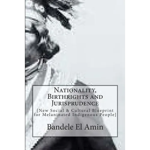 Nationality, Birthrights and Jurisprudence: New Social & Cultural Blueprint for Melaninated Indigenous People